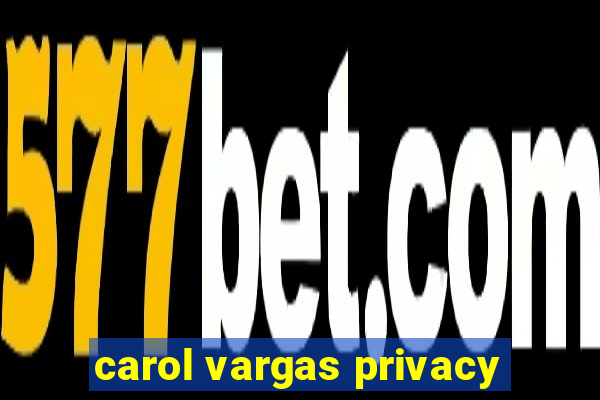 carol vargas privacy